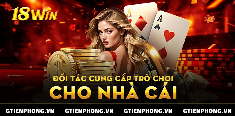 Đối tác uy tín cung cấp trò chơi tại 18win